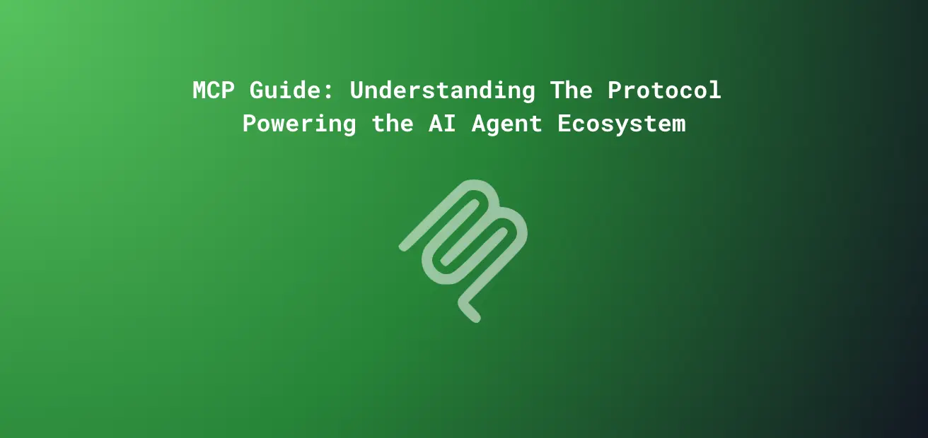 MCP Guide: Understanding The Protocol Powering the AI Agent Ecosystem
